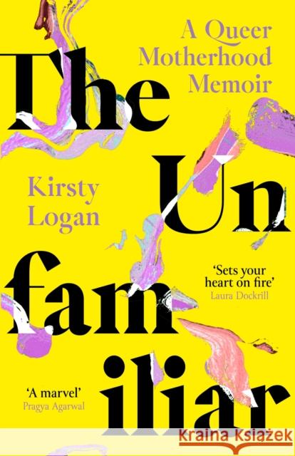 The Unfamiliar: A Queer Motherhood Memoir Kirsty Logan 9780349016580 Little, Brown Book Group