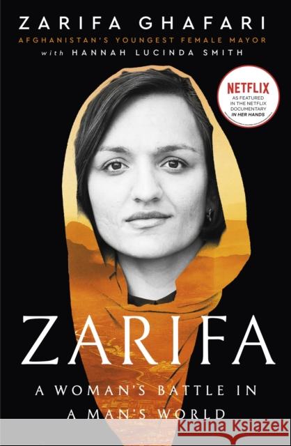 Zarifa: A Woman's Battle in a Man's World, by Afghanistan's Youngest Female Mayor. As Featured in the NETFLIX documentary IN HER HANDS Hannah Lucinda Smith 9780349017006 Little, Brown Book Group