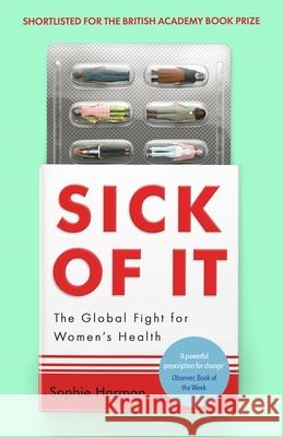 Sick of It: The Global Fight for Women's Health - Shortlisted for the British Academy Book Prize Sophie Harman 9780349017242
