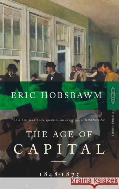 The Age Of Capital: 1848-1875 Eric J Hobsbawm 9780349104805 Little, Brown Book Group