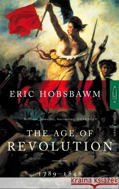 The Age Of Revolution: 1789-1848 Eric J Hobsbawm 9780349104843 Little, Brown Book Group