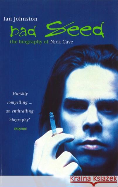 Bad Seed: The Biography of Nick Cave Ian Johnston 9780349107783 Little, Brown Book Group