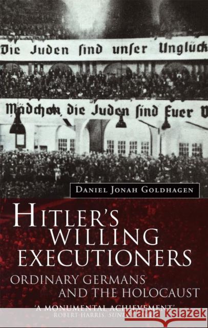 Hitler's Willing Executioners: Ordinary Germans and the Holocaust Daniel Jonah Goldhagen 9780349107868