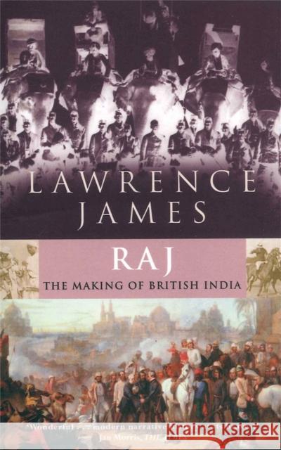 Raj: The Making and Unmaking of British India Lawrence James 9780349110127