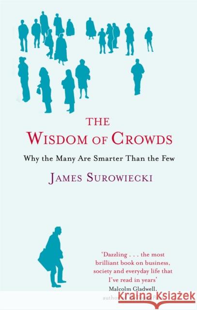 The Wisdom Of Crowds: Why the Many are Smarter than the Few and How Collective Wisdom Shapes Business, Economics, Society and Nations James Surowiecki 9780349116051 Little, Brown Book Group