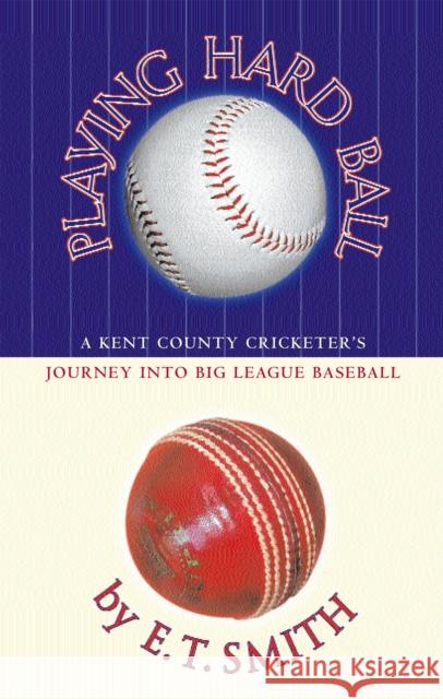 Playing Hard Ball: County Cricket and Big League Baseball E.T. Smith 9780349116662 LITTLE, BROWN BOOK GROUP