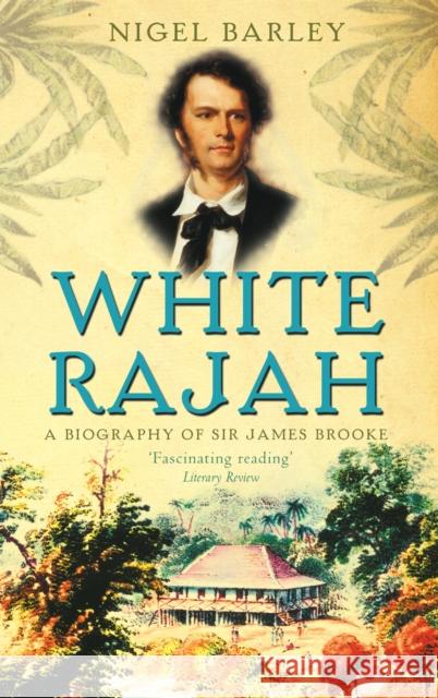 White Rajah: A Biography of Sir James Brooke Nigel Barley 9780349116730