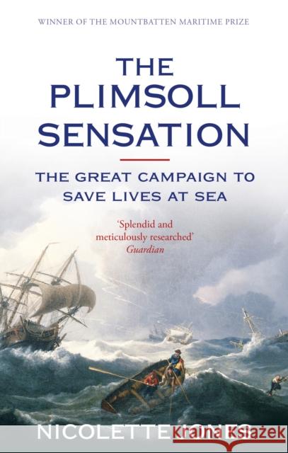 The Plimsoll Sensation: The Great Campaign to Save Lives at Sea Nicolette Jones 9780349117201 LITTLE, BROWN BOOK GROUP