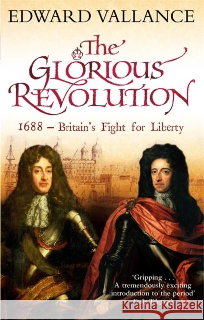 The Glorious Revolution: 1688 - Britain's Fight for Liberty Edward Vallance 9780349117331