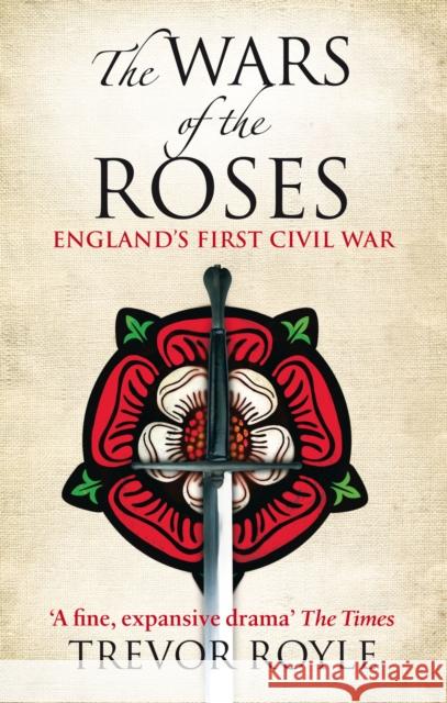 The Wars Of The Roses: England's First Civil War Trevor Royle 9780349117904