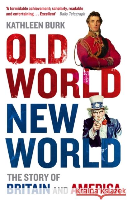 Old World, New World : The Story of Britain and America Kathleen Burk 9780349119199 LITTLE, BROWN BOOK GROUP