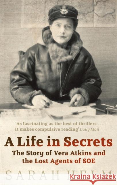 A Life In Secrets: Vera Atkins and the Lost Agents of SOE Sarah Helm 9780349119366