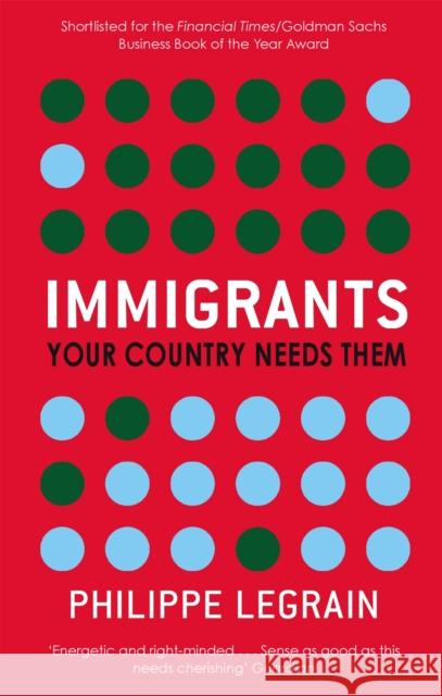 Immigrants: Your Country Needs Them Philippe Legrain 9780349119748 Little, Brown Book Group