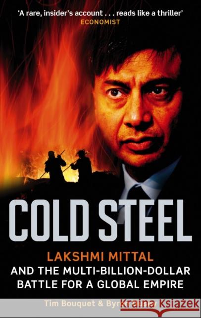 Cold Steel: Lakshmi Mittal and the Multi-Billion-Dollar Battle for a Global Empire Bouquet, Tim 9780349120973