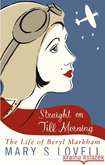 Straight On Till Morning: The Life Of Beryl Markham Mary S. Lovell 9780349121758