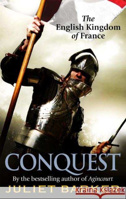 Conquest: The English Kingdom of France 1417-1450 Juliet Barker 9780349122021