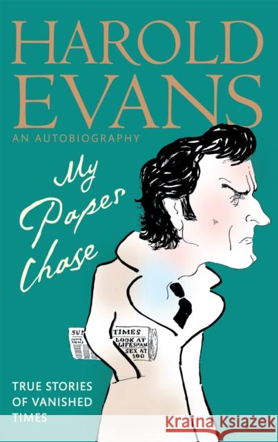 My Paper Chase: True Stories of Vanished Times: An Autobiography Harold Evans 9780349122458