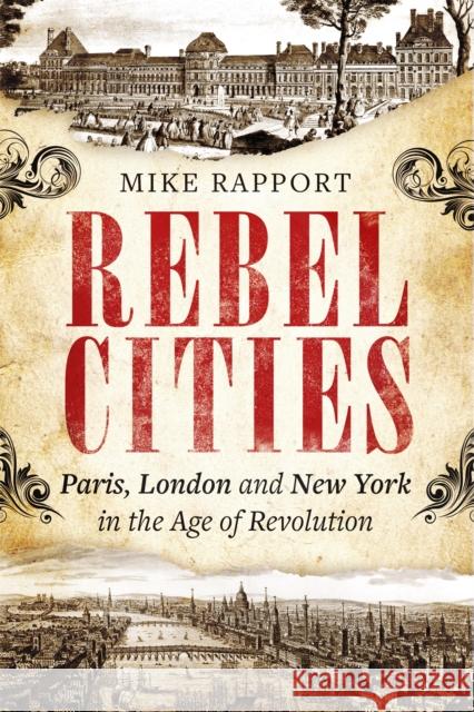 Rebel Cities: Paris, London and New York in the Age of Revolution Mike Rapport 9780349123530 Little, Brown Book Group