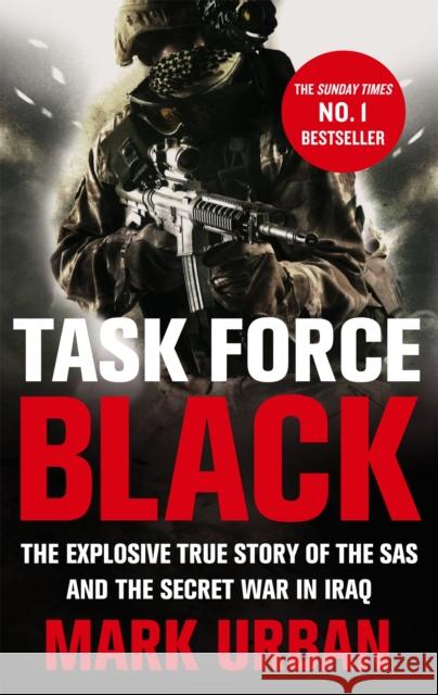 Task Force Black: The explosive true story of the SAS and the secret war in Iraq Mark Urban 9780349123554 Little, Brown Book Group