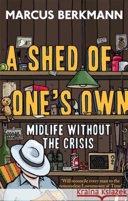 A Shed Of One's Own: Midlife Without the Crisis Marcus Berkmann 9780349123721 Little, Brown Book Group