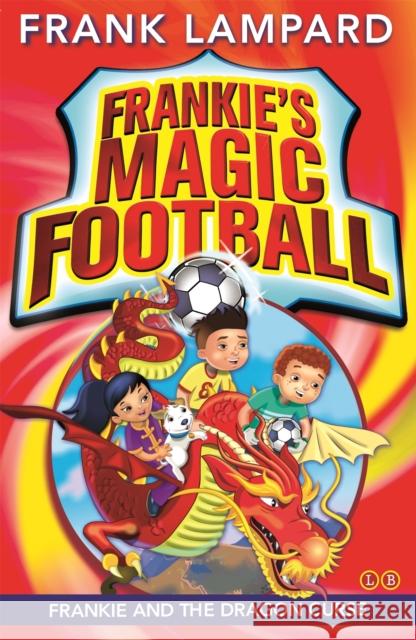Frankie's Magic Football: Frankie and the Dragon Curse: Book 7 Frank Lampard 9780349124469 Hachette Children's Group