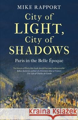 City of Light, City of Shadows: Paris in the Belle Epoque Mike Rapport 9780349128153 Little, Brown