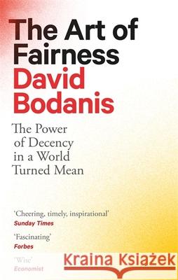The Art of Fairness: The Power of Decency in a World Turned Mean David Bodanis 9780349128191 Little, Brown Book Group