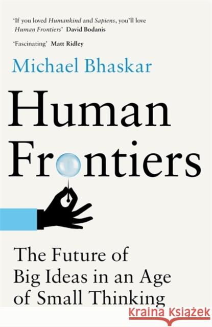 Human Frontiers: The Future of Big Ideas in an Age of Small Thinking Michael Bhaskar 9780349128283