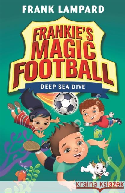 Frankie's Magic Football: Deep Sea Dive: Book 15 Frank Lampard 9780349132136