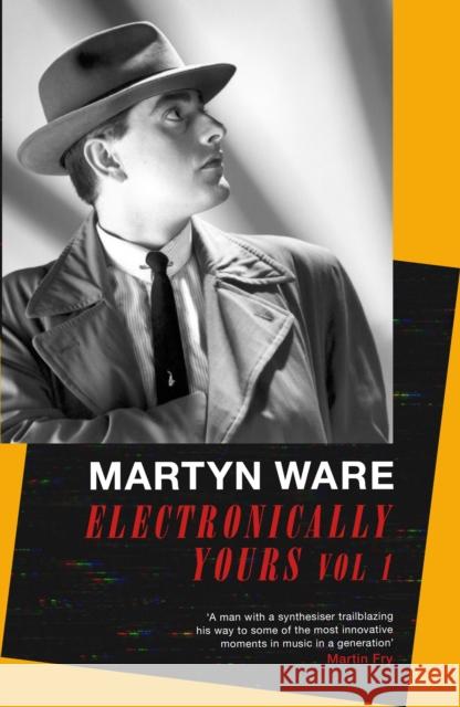 Electronically Yours: Vol. I: My Autobiography Martyn Ware 9780349135144 Little, Brown