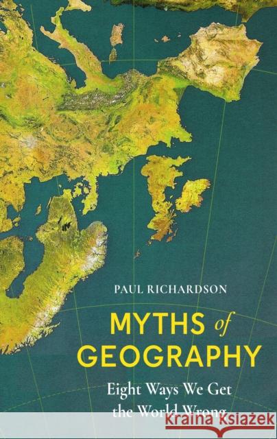 Myths of Geography: Eight Ways We Get the World Wrong Paul (Associate Professor in Geography at Birmingham University) Richardson 9780349136318 Little, Brown Book Group