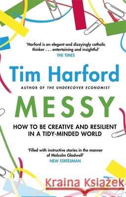 Messy: How to Be Creative and Resilient in a Tidy-Minded World Tim Harford 9780349141145 Little, Brown Book Group