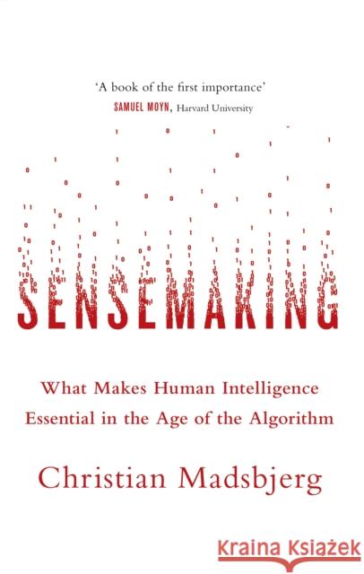 Sensemaking: What Makes Human Intelligence Essential in the Age of the Algorithm Madsbjerg, Christian 9780349142258 Little, Brown Book Group