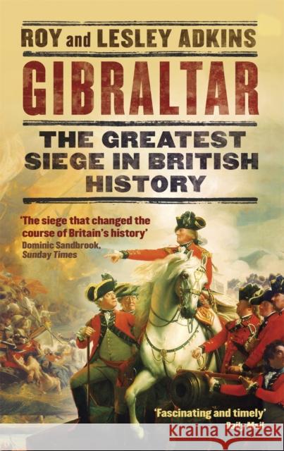 Gibraltar: The Greatest Siege in British History Roy Adkins 9780349142395 Little, Brown Book Group