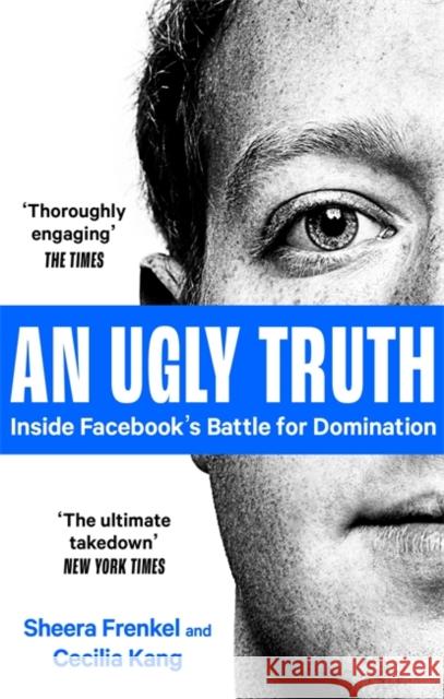 An Ugly Truth: Inside Facebook's Battle for Domination Kang, Cecilia 9780349144061