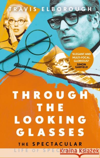 Through The Looking Glasses: The Spectacular Life of Spectacles Travis Elborough 9780349144115 Little, Brown Book Group