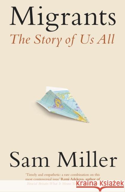 Migrants: The Story of Us All Sam Miller 9780349144443 LITTLE BROWN PAPERBACKS (A&C)