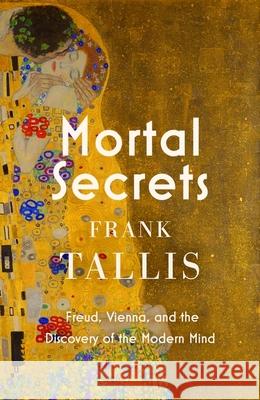 Mortal Secrets: Freud, Vienna and the Discovery of the Modern Mind Frank Tallis 9780349144559