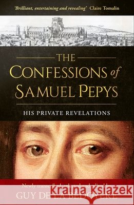 The Confessions of Samuel Pepys: His Private Revelations Guy de la Bedoyere 9780349147383 Little, Brown Book Group