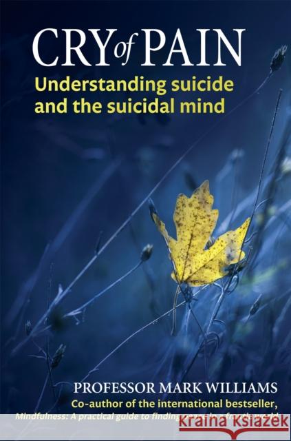 Cry of Pain: Understanding Suicide and the Suicidal Mind Professor Mark Williams 9780349402819 Little, Brown Book Group