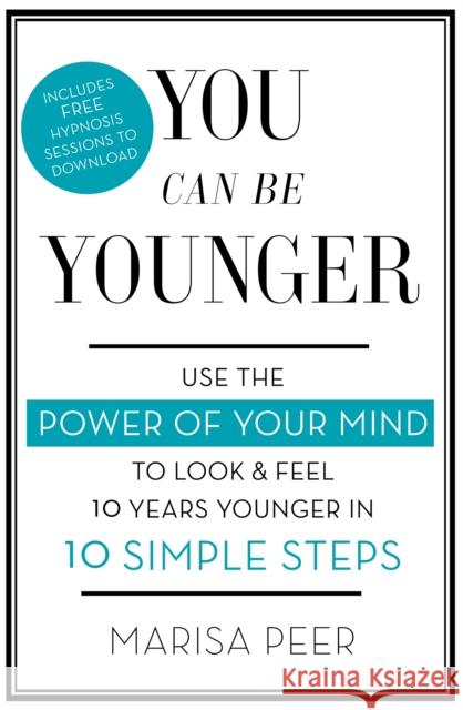 You Can Be Younger: Use the power of your mind to look and feel 10 years younger in 10 simple steps Marisa Peer 9780349402826