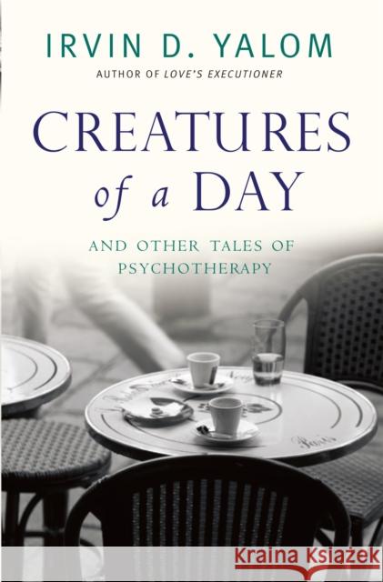 Creatures of a Day: And Other Tales of Psychotherapy Irvin D Yalom 9780349407425 Little, Brown Book Group