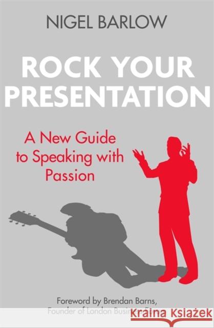 Rock Your Presentation: A New Guide to Speaking with Passion Nigel Barlow 9780349408903 Piatkus