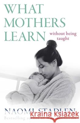 What Mothers Learn Naomi Stadlen 9780349412443 