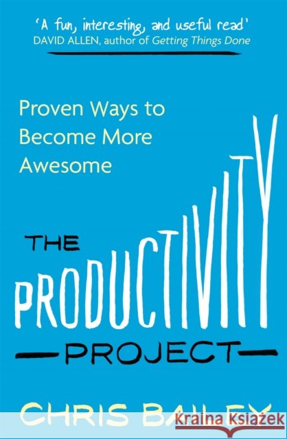 The Productivity Project: Proven Ways to Become More Awesome Chris Bailey 9780349413051 Little, Brown Book Group