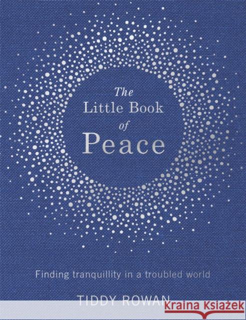 The Little Book of Peace: Finding tranquillity in a troubled world Tiddy Rowan 9780349413853 Little, Brown Book Group