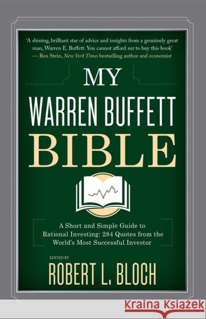 My Warren Buffett Bible: A Short and Simple Guide to Rational Investing: 284 Quotes from the World's Most Successful Investor Robert L Bloch 9780349414010