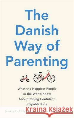 The Danish Way of Parenting: What the Happiest People in the World Know About Raising Confident, Capable Kids Alexander, Jessica Joelle; Sandahl, Iben Dissing 9780349414348 Little, Brown Book Group