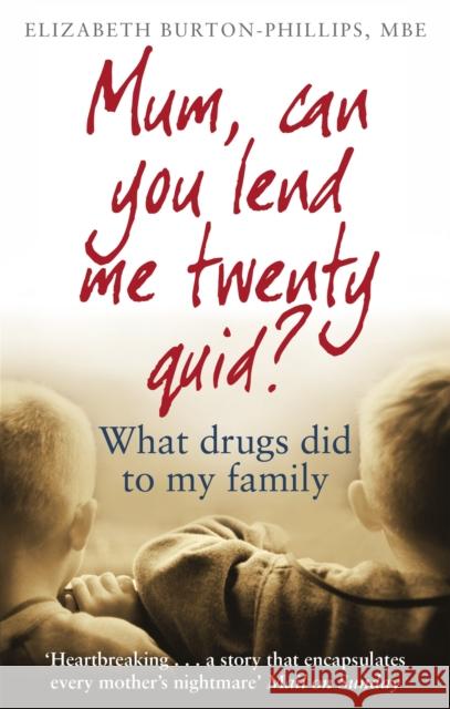 Mum, Can You Lend Me Twenty Quid?: What drugs did to my family Burton-Phillips, Elizabeth 9780349418742