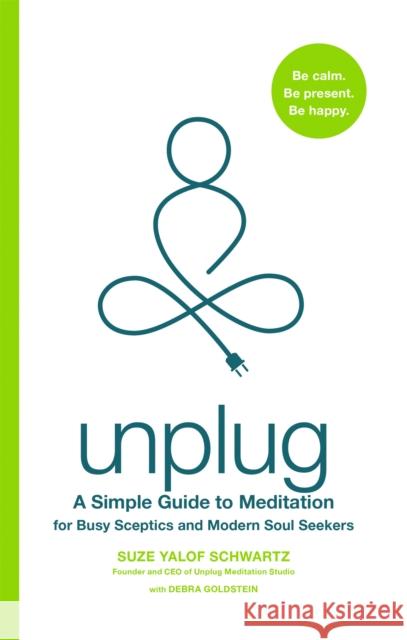 Unplug: A Simple Guide to Meditation for Busy Sceptics and Modern Soul Seekers Suze Yalof Schwartz 9780349419138